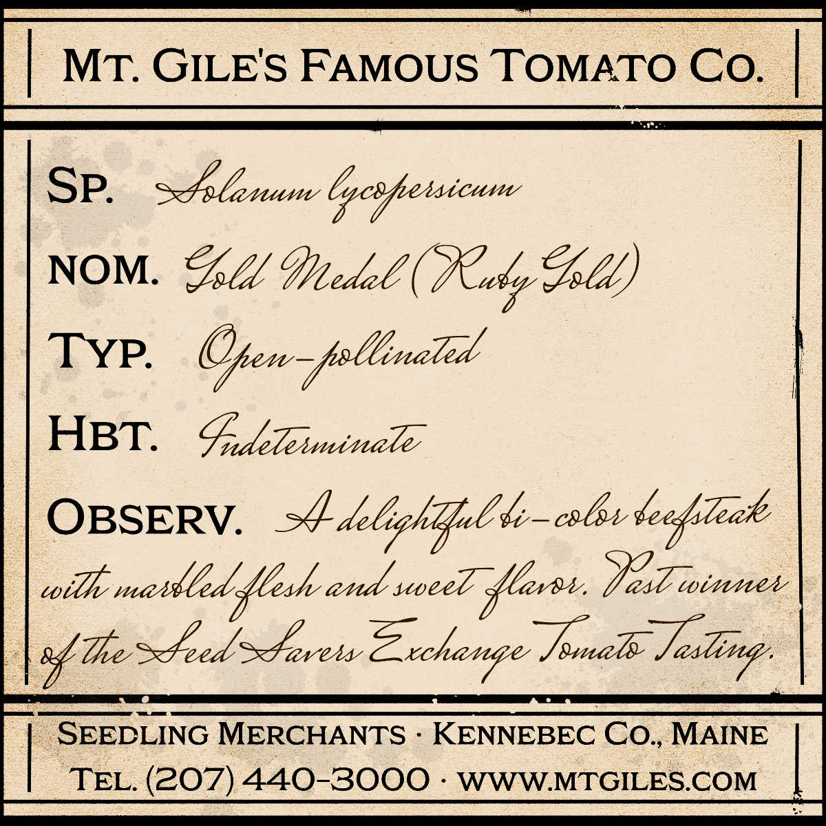 Depiction of a weathered vintage Mt. Gile's Famous Tomato Company specimen label with the following description: 

Gold Medal - A delightful bi-color beefsteak with marbled flesh and sweet flavor. Past winner of the Seed Savers Exchange Tomato Tasting.
